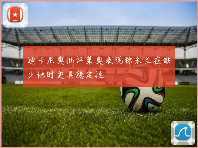 迪卡尼奥批评莱奥表现称米兰在缺少他时更具稳定性