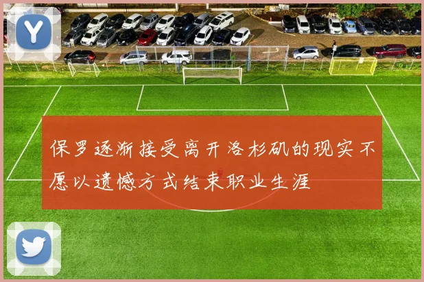 保罗逐渐接受离开洛杉矶的现实不愿以遗憾方式结束职业生涯