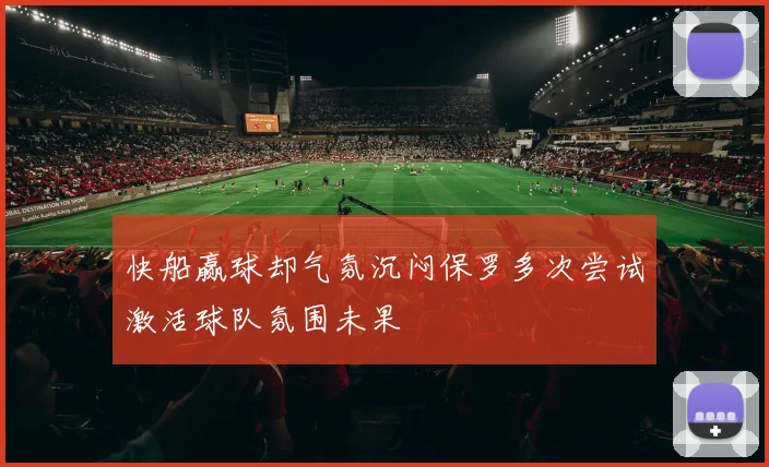 快船赢球却气氛沉闷保罗多次尝试激活球队氛围未果